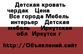 Детская кровать чердак › Цена ­ 15 000 - Все города Мебель, интерьер » Детская мебель   . Иркутская обл.,Иркутск г.